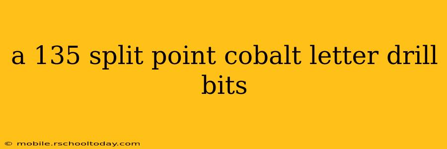 a 135 split point cobalt letter drill bits