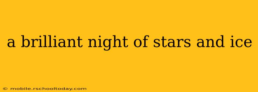 a brilliant night of stars and ice