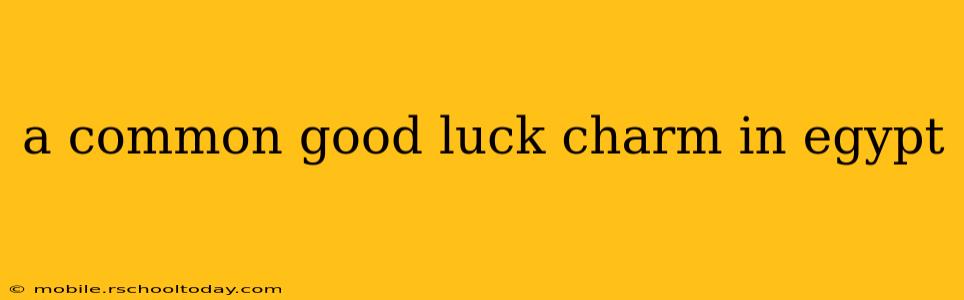 a common good luck charm in egypt