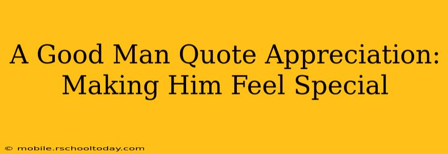 A Good Man Quote Appreciation:  Making Him Feel Special