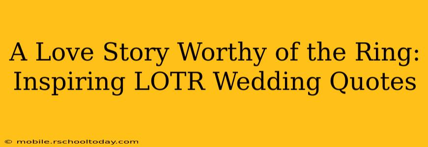 A Love Story Worthy of the Ring: Inspiring LOTR Wedding Quotes