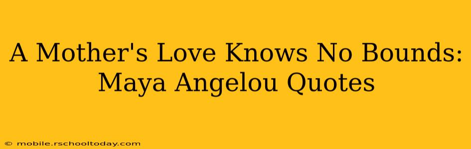 A Mother's Love Knows No Bounds: Maya Angelou Quotes