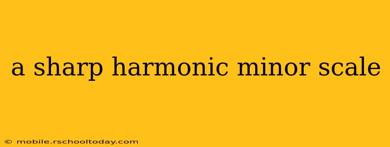 a sharp harmonic minor scale