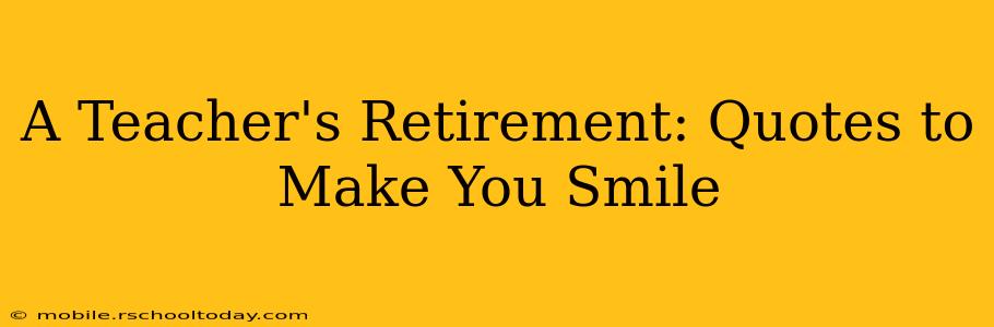 A Teacher's Retirement: Quotes to Make You Smile