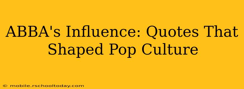ABBA's Influence: Quotes That Shaped Pop Culture
