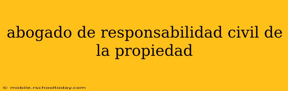 abogado de responsabilidad civil de la propiedad