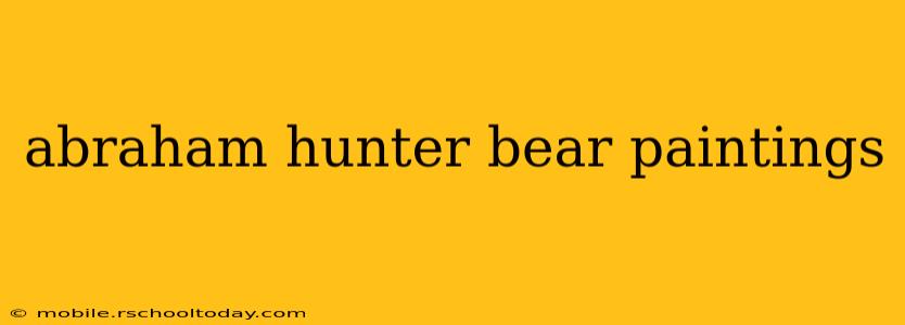 abraham hunter bear paintings