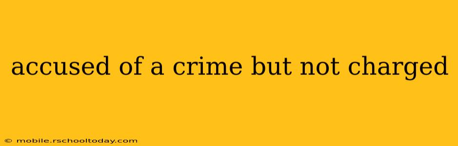 accused of a crime but not charged