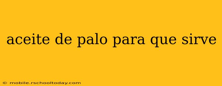 aceite de palo para que sirve