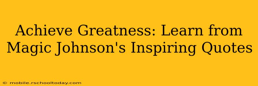 Achieve Greatness: Learn from Magic Johnson's Inspiring Quotes