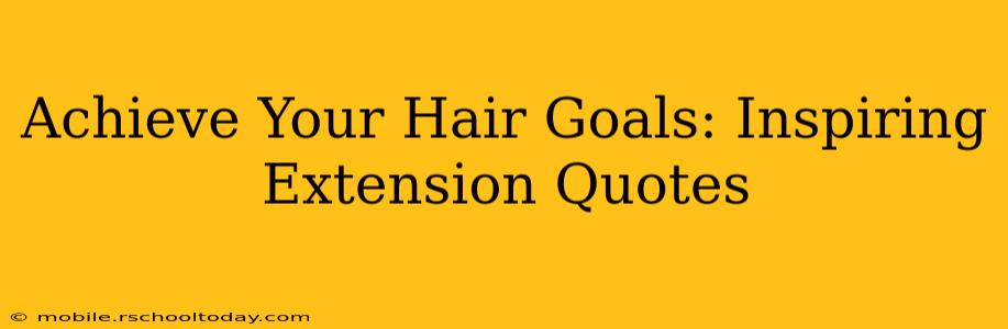 Achieve Your Hair Goals: Inspiring Extension Quotes