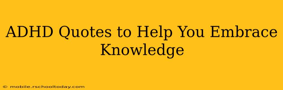 ADHD Quotes to Help You Embrace Knowledge