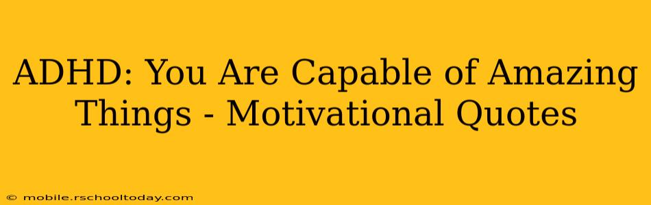 ADHD: You Are Capable of Amazing Things - Motivational Quotes