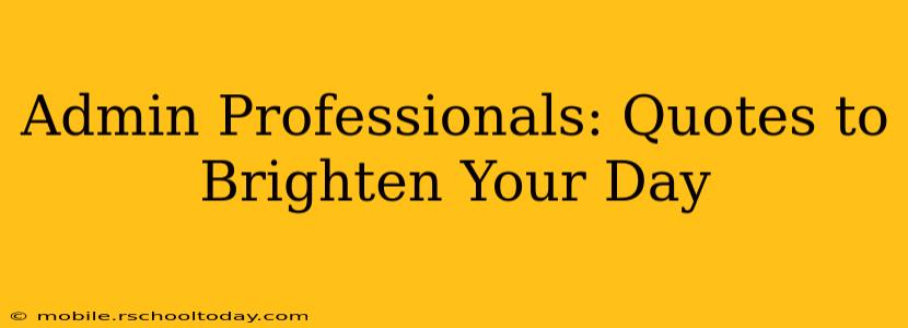 Admin Professionals: Quotes to Brighten Your Day