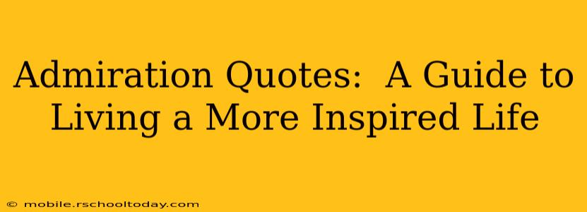 Admiration Quotes:  A Guide to Living a More Inspired Life