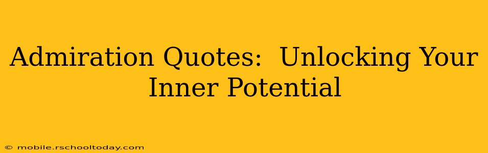Admiration Quotes:  Unlocking Your Inner Potential