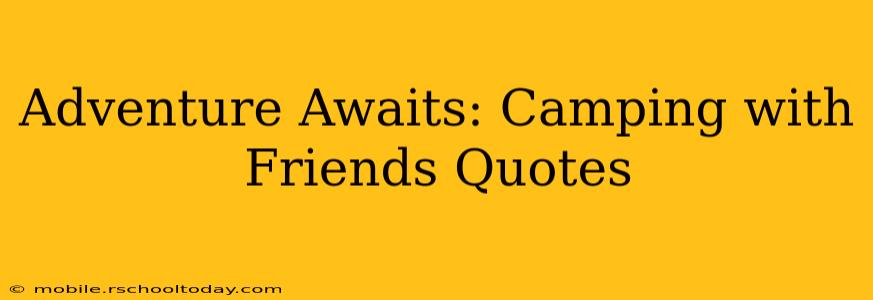 Adventure Awaits: Camping with Friends Quotes