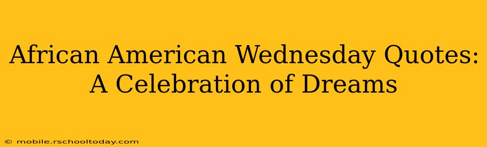 African American Wednesday Quotes: A Celebration of Dreams