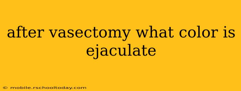 after vasectomy what color is ejaculate