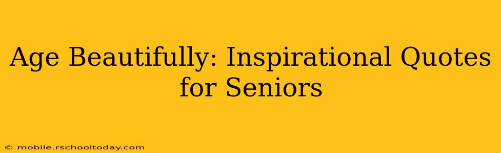 Age Beautifully: Inspirational Quotes for Seniors