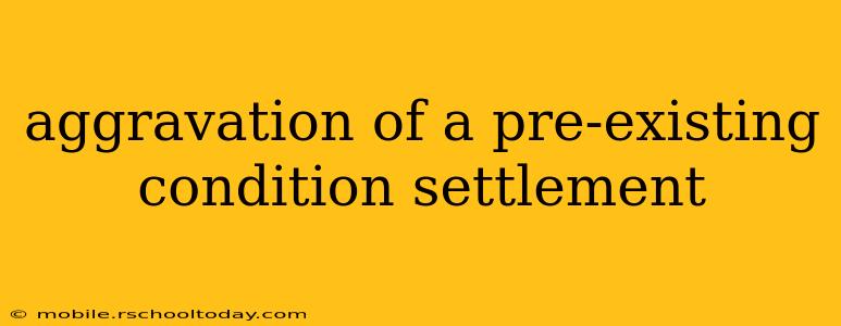 aggravation of a pre-existing condition settlement