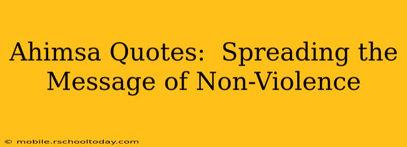 Ahimsa Quotes:  Spreading the Message of Non-Violence