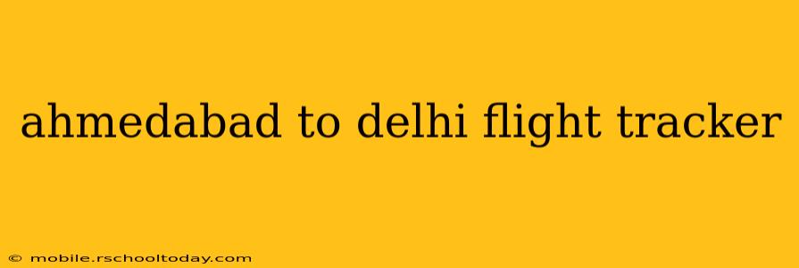 ahmedabad to delhi flight tracker