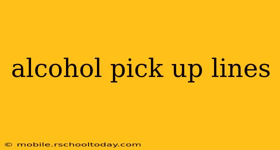 alcohol pick up lines