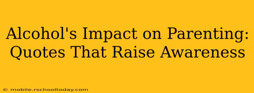 Alcohol's Impact on Parenting: Quotes That Raise Awareness