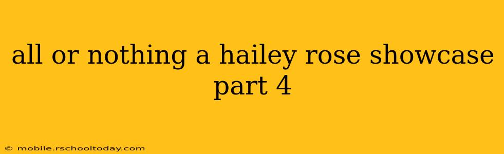 all or nothing a hailey rose showcase part 4