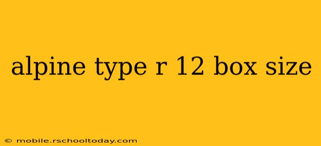 alpine type r 12 box size