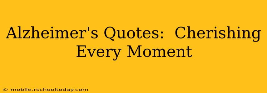 Alzheimer's Quotes:  Cherishing Every Moment
