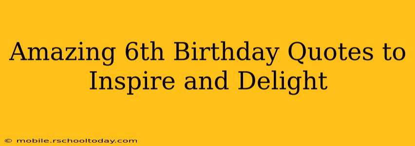 Amazing 6th Birthday Quotes to Inspire and Delight