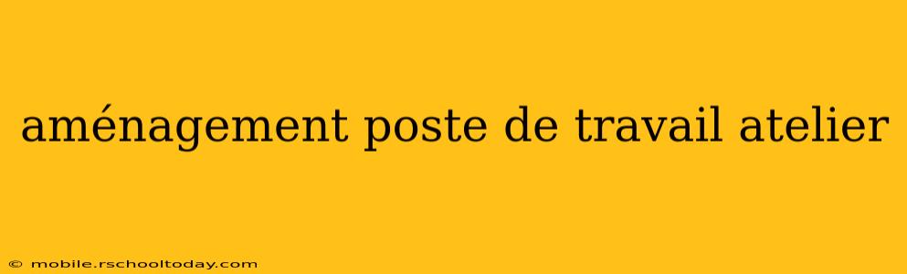 aménagement poste de travail atelier