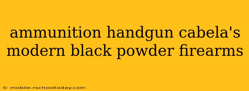 ammunition handgun cabela's modern black powder firearms