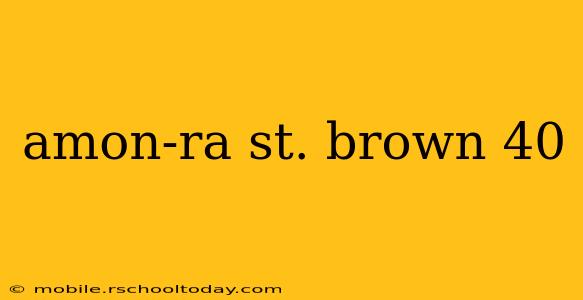 amon-ra st. brown 40