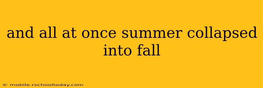 and all at once summer collapsed into fall
