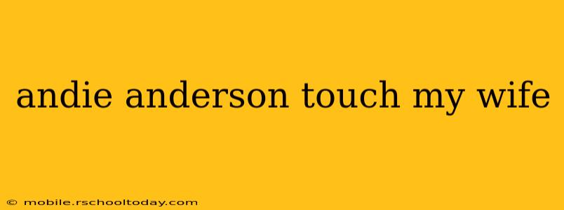 andie anderson touch my wife andie anderson touch my wife