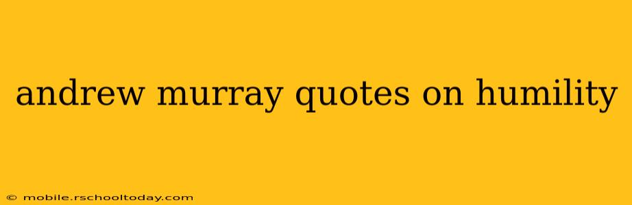 andrew murray quotes on humility