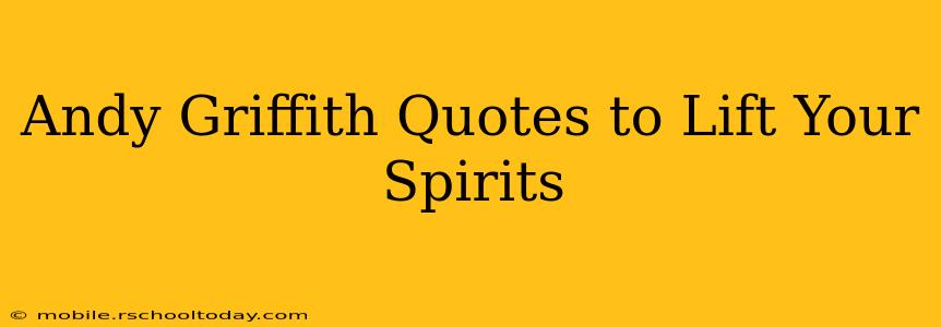 Andy Griffith Quotes to Lift Your Spirits