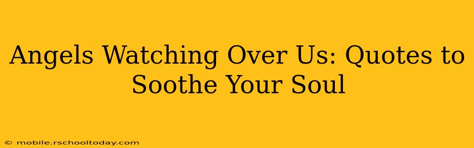 Angels Watching Over Us: Quotes to Soothe Your Soul