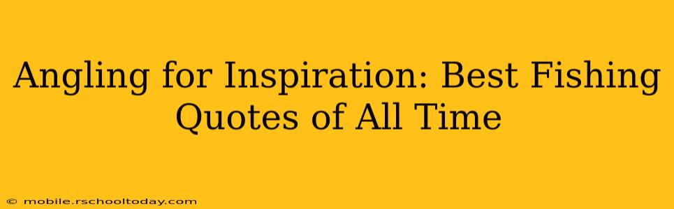 Angling for Inspiration: Best Fishing Quotes of All Time