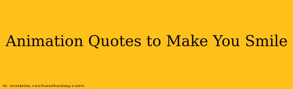 Animation Quotes to Make You Smile