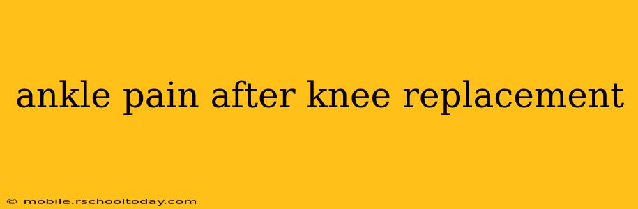 ankle pain after knee replacement