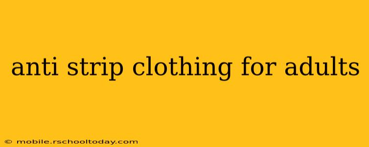 anti strip clothing for adults