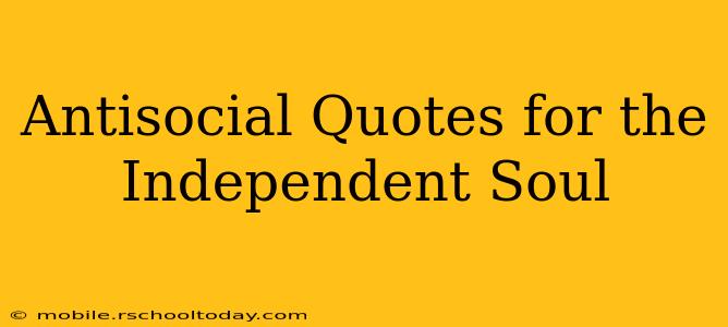 Antisocial Quotes for the Independent Soul