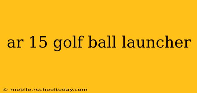 ar 15 golf ball launcher