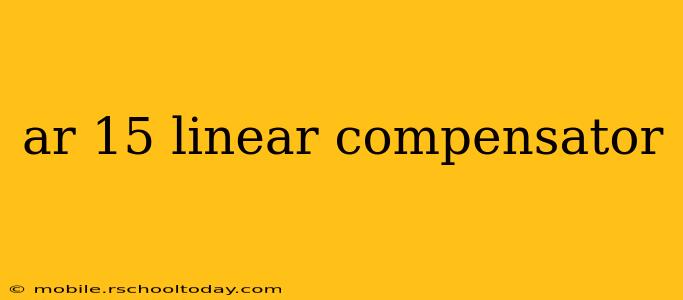 ar 15 linear compensator