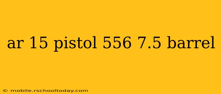 ar 15 pistol 556 7.5 barrel