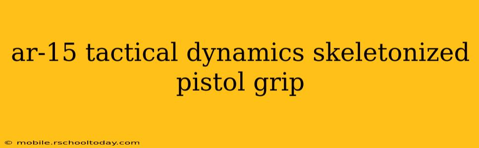 ar-15 tactical dynamics skeletonized pistol grip